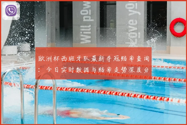 欧洲杯西班牙队最新夺冠赔率查询：今日实时数据与赔率走势深度分析