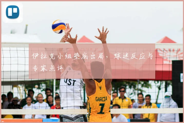 伊拉克小组垫底出局,球迷反应与专家点评
